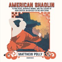 American Shaolin: Flying Kicks, Buddhist Monks, and the Legend of Iron Crotch; An Odyssey in the New China - Matthew Polly