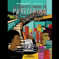 A People’s Guide to Publishing: Build a Successful, Sustainable, Meaningful Book Business from the Ground Up - Joe Biel