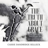The Truth about Grace: A Sequel to The Pecan Man - Cassie Dandridge Selleck