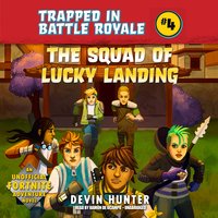 The Squad of Lucky Landing: An Unofficial Fortnite Adventure Novel - Devin Hunter