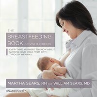 The Breastfeeding Book, Revised Edition: Everything You Need to Know about Nursing Your Child from Birth through Weaning - Martha Sears, William Sears
