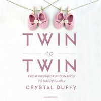 Twin to Twin: From High-Risk Pregnancy to Happy Family - Crystal Duffy