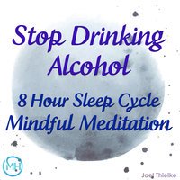 8 Hour Sleep Cycle Mindful Meditation - Stop Drinking Alcohol - Joel Thielke