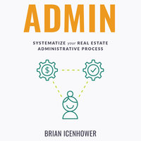 ADMIN: Systematize Your Real Estate Administrative Process - Brian Icenhower