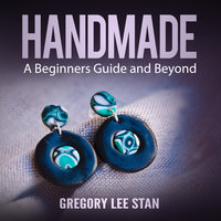 Handmade: A Beginners Guide and Beyond - Gregory Lee Stan