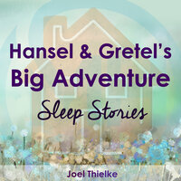 Hansel & Gretel's Big Adventure - Sleep Stories - Joel Thielke