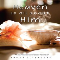Heaven is all about Him - Janet Elizabeth