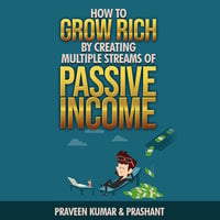 How to Grow Rich by Creating Multiple Streams of Passive Income - Praveen Kumar, Prashant Kumar