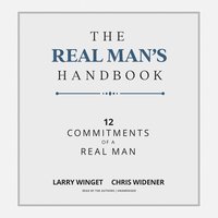 The Real Man’s Handbook: 12 Commitments of a Real Man - Chris Widener, Larry Winget