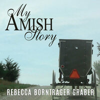 My Amish Story: Breaking Generations of Silence - Rebecca Borntrager Graber