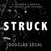 Struck: A Husband’s Memoir of Trauma and Triumph - Douglas Segal