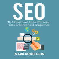 Seo: The Ultimate Search Engine Optimization Guide for Marketers and Entrepreneurs - Mark Robertson