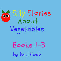 Silly Stories About Vegetables: Books 1-3 - Paul Cook