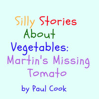 Silly Stories About Vegetables: Martin's Missing Tomato - Paul Cook
