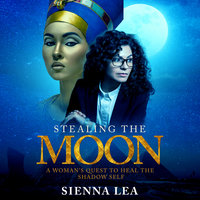 Stealing the Moon: A Woman's Quest to Heal the Shadow Self - Sienna Lea