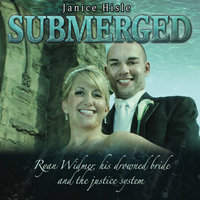 Submerged: Ryan Widmer, his drowned wife and the justice system - Janice Hisle