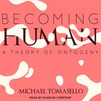 Becoming Human: A Theory of Ontogeny - Michael Tomasello