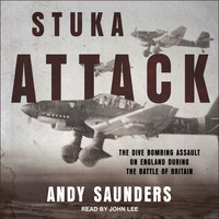 Stuka Attack: The Dive Bombing Assault on England During the Battle of Britain - Andy Saunders