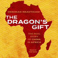 The Dragon's Gift: The Real Story of China in Africa - Deborah Brautigam
