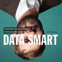 Data Smart: Using Data Science to Transform Information into Insight - John W. Foreman