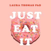 Just Eat It: How Intuitive Eating Can Help You... - Laura Thomas