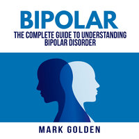 Bipolar: The Complete Guide to Understanding Bipolar Disorder - Mark Golden