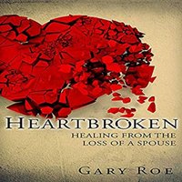 Heartbroken: Healing from the Loss of a Spouse - Gary Roe
