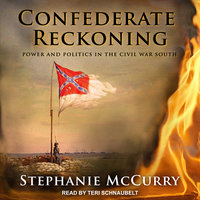 Confederate Reckoning: Power and Politics in the Civil War South - Stephanie McCurry