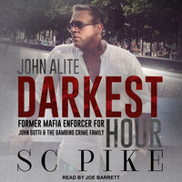 Darkest Hour - John Alite: Former Mafia Enforcer for John Gotti and the Gambino Crime Family - S.C. Pike