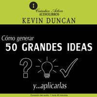 Cómo generar 50 grandes ideas y..aplicarlas - Kevin Duncan