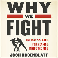 Why We Fight: One Man’s Search for Meaning Inside the Ring - Josh Rosenblatt