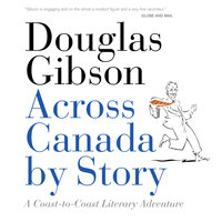 Across Canada by Story: A Coast-to-Coast Literary Adventure - Douglas Gibson
