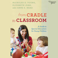 From Cradle to Classroom: A Guide to Special Education for Young Children - Nicholas D. Young, Elizabeth Jean, Anne E. Mead