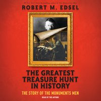The Greatest Treasure Hunt in History: The Story of the Monuments Men - Robert M. Edsel