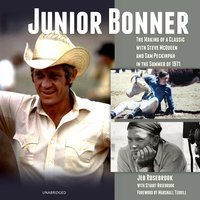 Junior Bonner: The Making of a Classic with Steve McQueen and Sam Peckinpah in the Summer of 1971 - Jeb Rosebrook