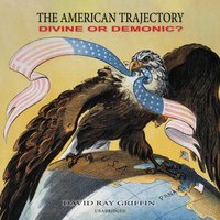 The American Trajectory: Divine or Demonic? - David Ray Griffin