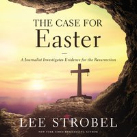 The Case for Easter: A Journalist Investigates Evidence for the Resurrection - Lee Strobel