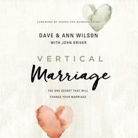 Vertical Marriage: The One Secret That Will Change Your Marriage - Dave Wilson, Ann Wilson