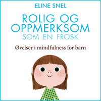 Rolig og oppmerksom som en frosk - Øvelser i mindfulness for barn - Eline Snel