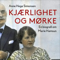 Kjærlighet og mørke - En biografi om Marie Hamsun - Anne Hege Simonsen