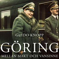 Göring: Mellan makt och vansinne - Guido Knopp