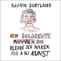 Den solbrente mammaen som kledde seg naken for å bli kunst - Bjørn Sortland