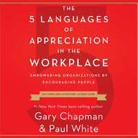 The 5 Languages of Appreciation in the Workplace: Empowering Organizations by Encouraging People - Gary Chapman, Paul White