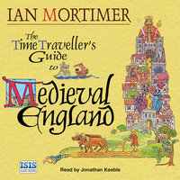 The Time Traveller's Guide to Medieval England: A Handbook for Visitors to the Fourteenth Century - Ian Mortimer