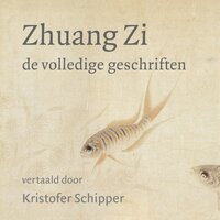 Zhuang Zi - De volledige geschriften: Het grote klassieke boek van het Taoïsme - Kristofer Schipper