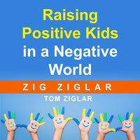 Raising Positive Kids in a Negative World - Zig Ziglar