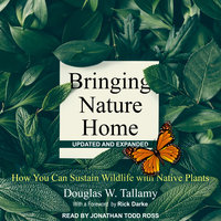 Bringing Nature Home: How You Can Sustain Wildlife with Native Plants, Updated and Expanded - Douglas W. Tallamy