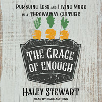 The Grace of Enough: Pursuing Less and Living More in a Throwaway Culture - Haley Stewart