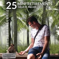 25 mini-retirements - Jakub B. Bączek