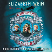 A Thousand Sisters: The Heroic Airwomen of the Soviet Union in World War II - Elizabeth Wein